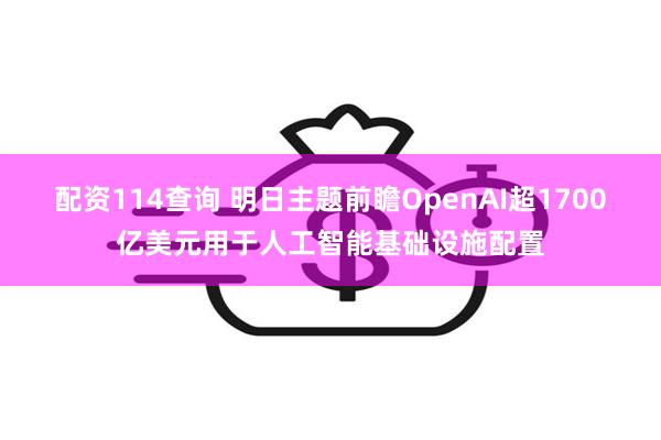 配资114查询 明日主题前瞻OpenAI超1700亿美元用于人工智能基础设施配置