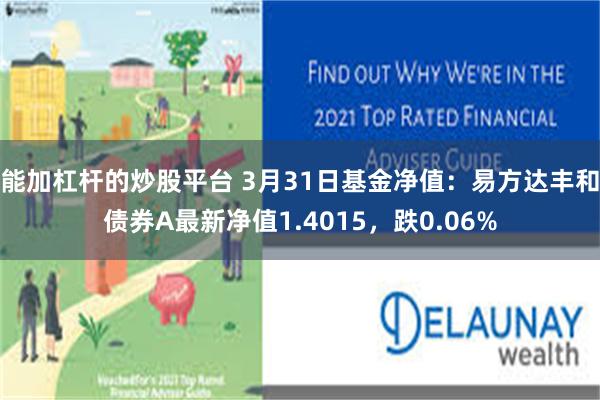 能加杠杆的炒股平台 3月31日基金净值：易方达丰和债券A最新净值1.4015，跌0.06%