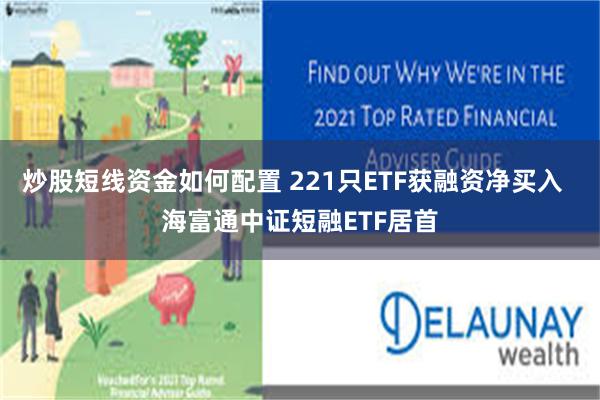 炒股短线资金如何配置 221只ETF获融资净买入  海富通中证短融ETF居首