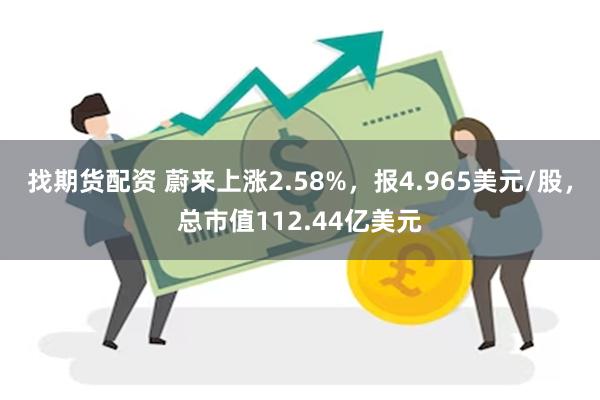 找期货配资 蔚来上涨2.58%，报4.965美元/股，总市值112.44亿美元