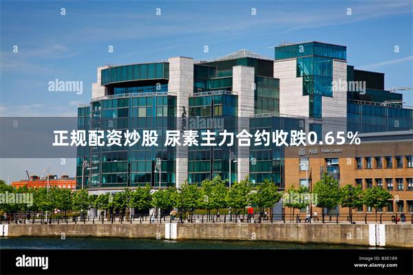正规配资炒股 尿素主力合约收跌0.65%