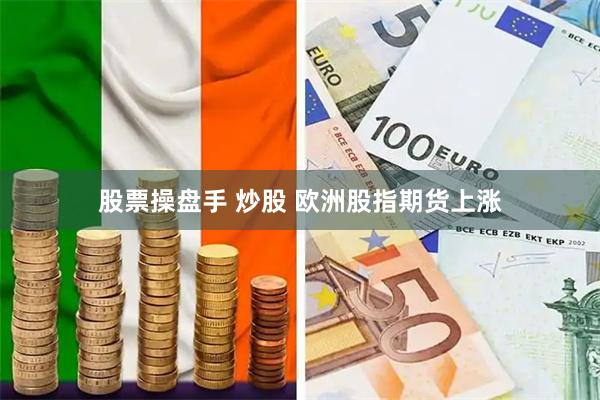 股票操盘手 炒股 欧洲股指期货上涨