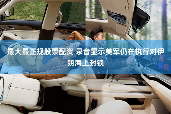 最大最正规股票配资 录音显示美军仍在执行对伊朗海上封锁