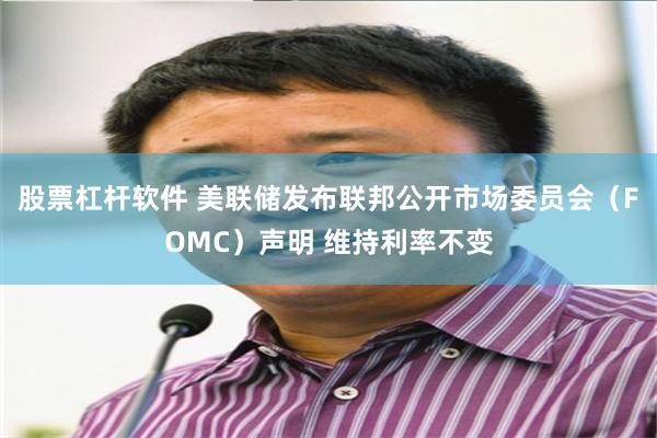 股票杠杆软件 美联储发布联邦公开市场委员会(FOMC)声明 维持利率不变