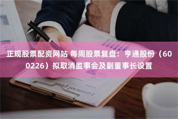 正规股票配资网站 每周股票复盘：亨通股份（600226）拟取消监事会及副董事长设置