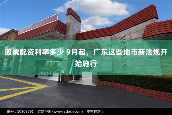 股票配资利率多少 9月起，广东这些地市新法规开始施行