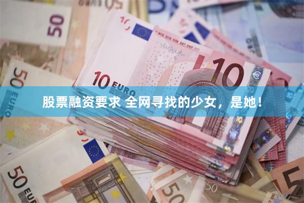 股票融资要求 全网寻找的少女，是她！