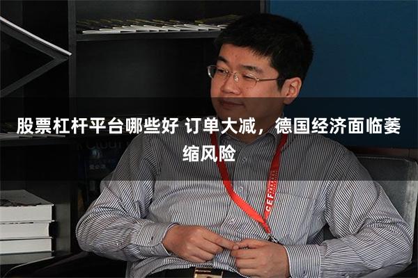 股票杠杆平台哪些好 订单大减,德国经济面临萎缩风险