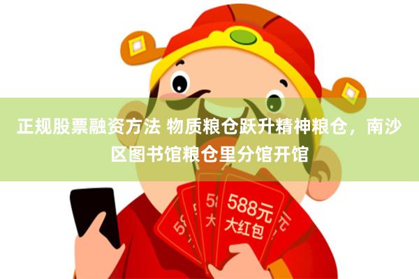 正规股票融资方法 物质粮仓跃升精神粮仓，南沙区图书馆粮仓里分馆开馆