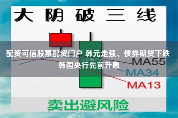 配资可信股票配资门户 韩元走强、债券期货下跌 韩国央行先前升息