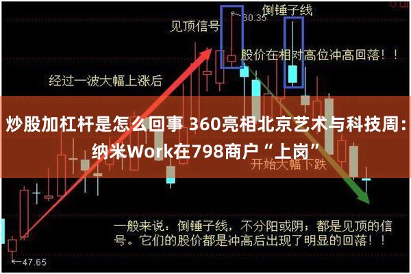 炒股加杠杆是怎么回事 360亮相北京艺术与科技周：纳米Work在798商户“上岗”