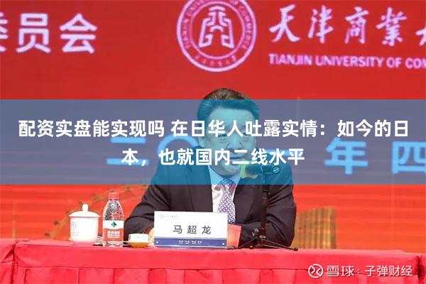 配资实盘能实现吗 在日华人吐露实情：如今的日本，也就国内二线水平