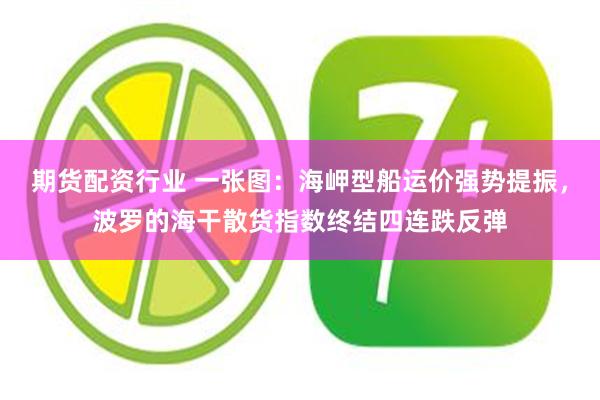 期货配资行业 一张图：海岬型船运价强势提振，波罗的海干散货指数终结四连跌反弹