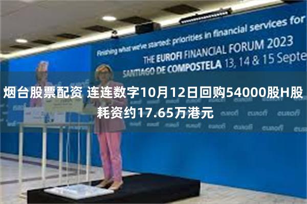 烟台股票配资 连连数字10月12日回购54000股H股 耗资约17.65万港元