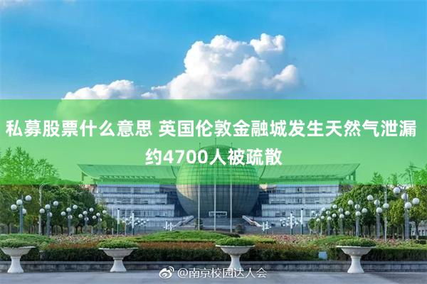 私募股票什么意思 英国伦敦金融城发生天然气泄漏 约4700人被疏散