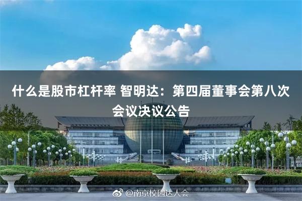 什么是股市杠杆率 智明达：第四届董事会第八次会议决议公告